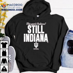 Indiana Hoosiers This Year S Indiana Still Indiana Football Tshirt