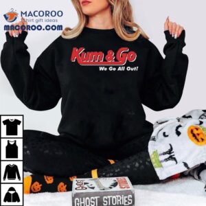 Johnny Knoxville Kum And Go We Go All Out Shirt 2 Johnny Knoxville Kum And Go We Go All Ou Tshirt