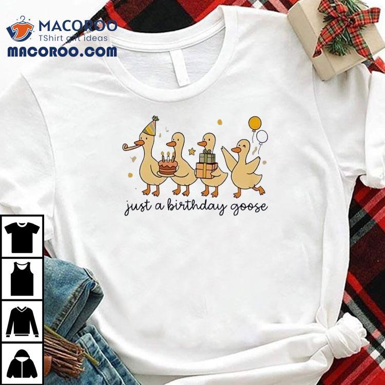 Just A Birthday Goose Shirt Just A Birthday Goose Shirt