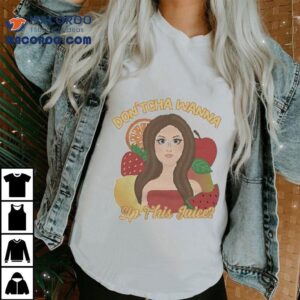 Katrina Stuart Don Tcha Wanna Sip The Juice Tshirt