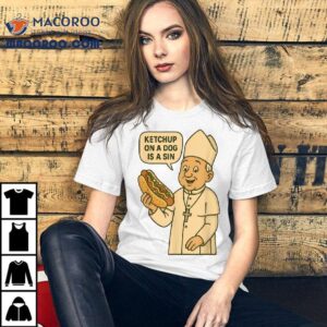 Ketchup On A Dog Is A Sin Chicago Hot Dog Da Pope Tshirt