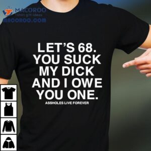 Let S You Suck My Dick And I Owe You One Tshirt