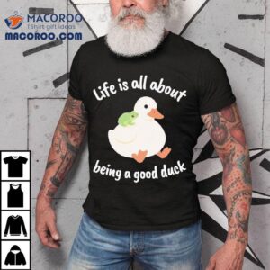 Life Is All About Being A Good Duck Wise Frog Tshirt
