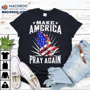 Make America Pray Again Praying Hands Tshirt