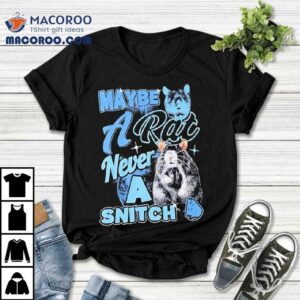 Maybe A Rat Never A Snitch Tshirt