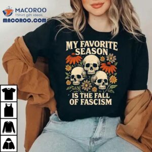 My Favorite Season Is The Fall Of Fascism Tshirt