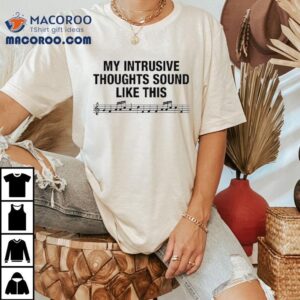 My Intrusive Thoughts Sound Like This Tshirt