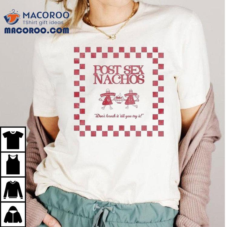 Post Sex Nachos Don’t Knock It ’till You Try It Shirt Post Sex Nachos Don’t Knock It ’till You Try It Shirt