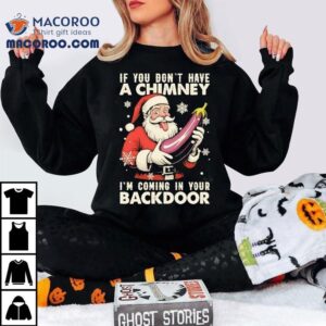 Santa Claus If You Don T Have A Chimney I M Coming In Your Back Door Christmas Tshirt