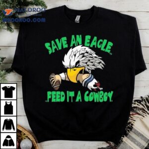 Save An Eagle Philadelphia Eagles Feed It A Cowboy Tshirt
