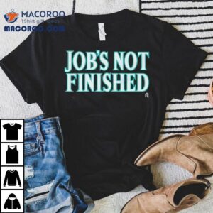 Seattle Mariners Job's Not Finished Shirt 2 Seattle Mariners Job S Not Finished Tshirt