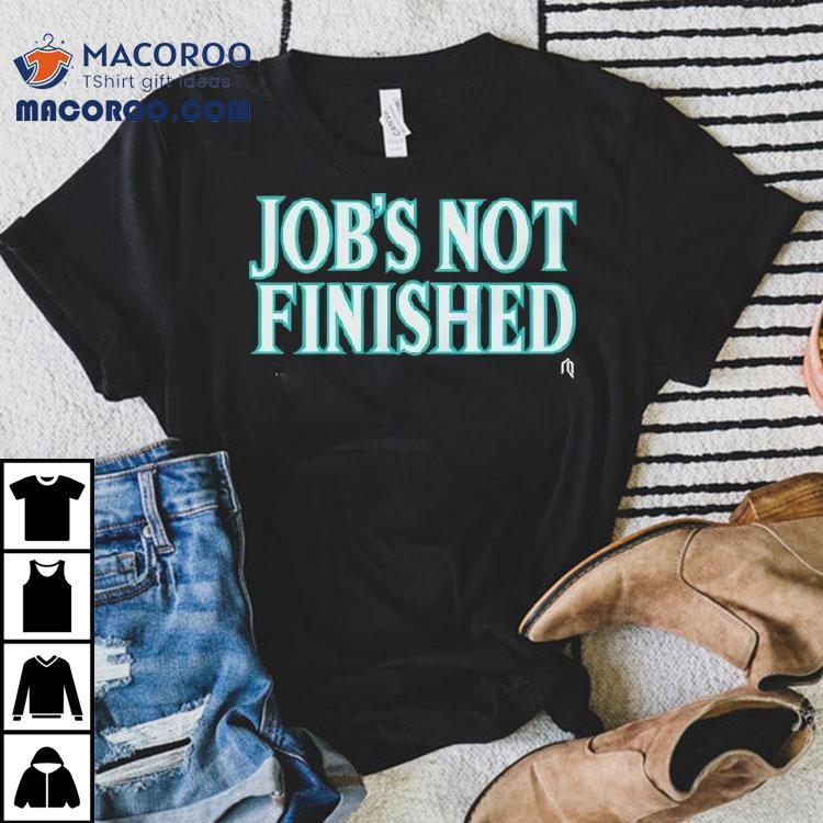 Seattle Mariners Job’s Not Finished Shirt Seattle Mariners Job’s Not Finished Shirt