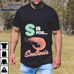 Shrimp S Is For Scoliosis Shirt 2 Shrimp S Is For Scoliosis Tshirt