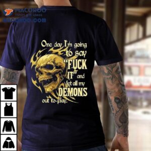 Skeleton One Day I'm Going To Say It And Let All My Demons Out To Play Shirt 2 Skeleton One Day I M Going To Say It And Let All My Demons Out To Play Tshirt