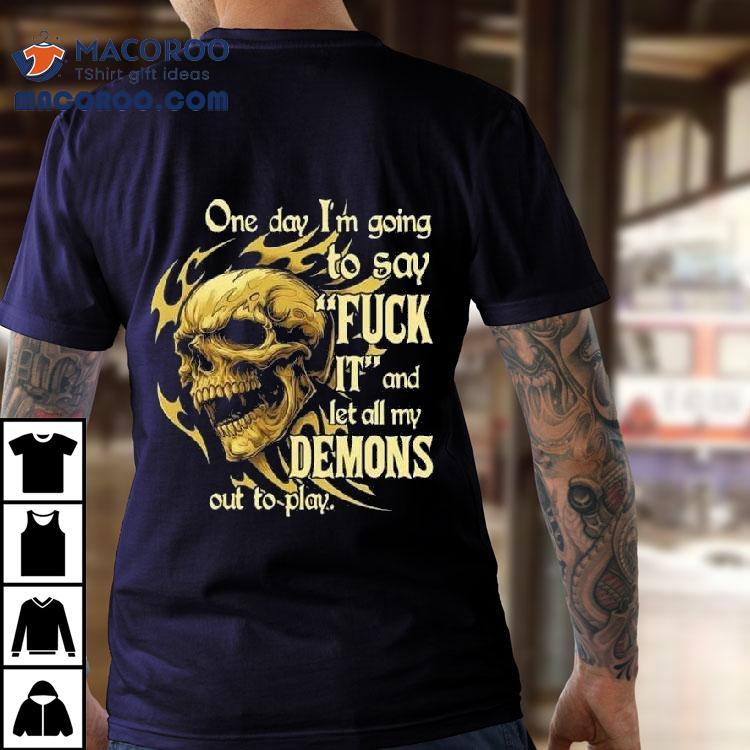 Skeleton One Day I’m Going To Say It And Let All My Demons Out To Play Shirt Skeleton One Day I’m Going To Say It And Let All My Demons Out To Play Shirt