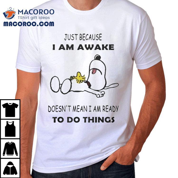 Snoopy And Woodstock The Peanuts Just Because I Am Awake Doesn’t Mean I Am Ready To Do Things Shirt Snoopy And Woodstock The Peanuts Just Because I Am Awake Doesn’t Mean I Am Ready To Do Things Shirt