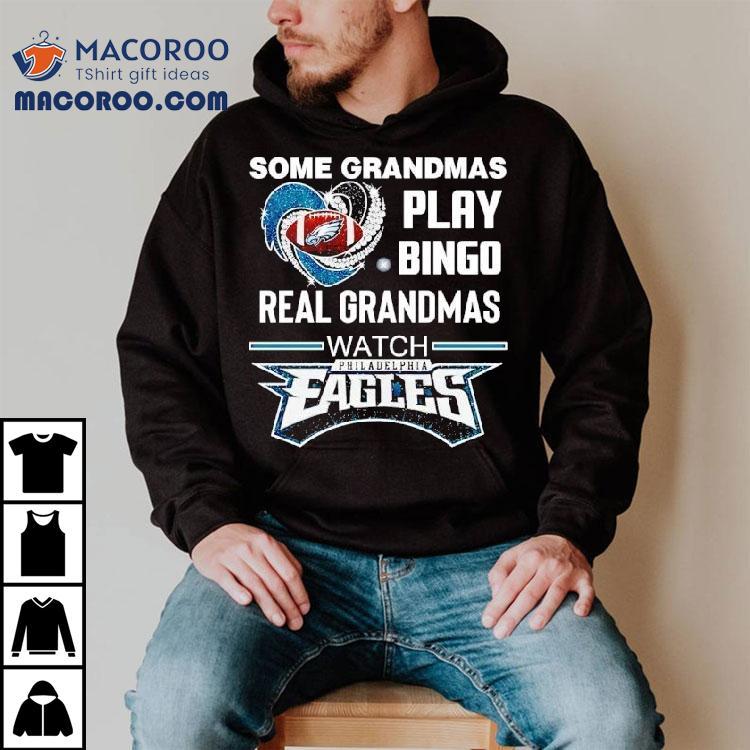 Some Grandmas Play Bingo Real Grandmas Watch Philadelphia Eagles Football Shirt Some Grandmas Play Bingo Real Grandmas Watch Philadelphia Eagles Football Shirt