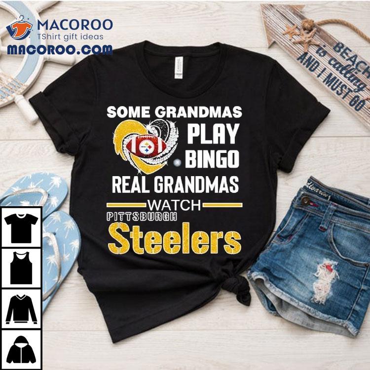 Some Grandmas Play Bingo Real Grandmas Watch Pittsburgh Sler Football Shirt Some Grandmas Play Bingo Real Grandmas Watch Pittsburgh Sler Football Shirt