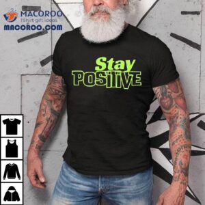 Stay Positive Shirt 2 Stay Positive Tshirt