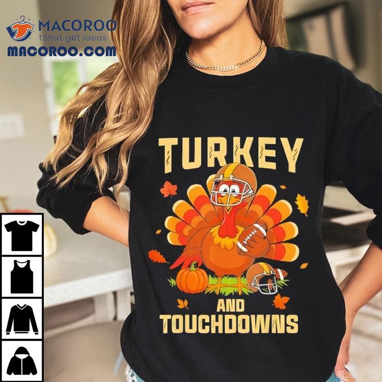 Thanksgiving Turkey And Touchdowns Football Shirt Thanksgiving Turkey And Touchdowns Football Shirt
