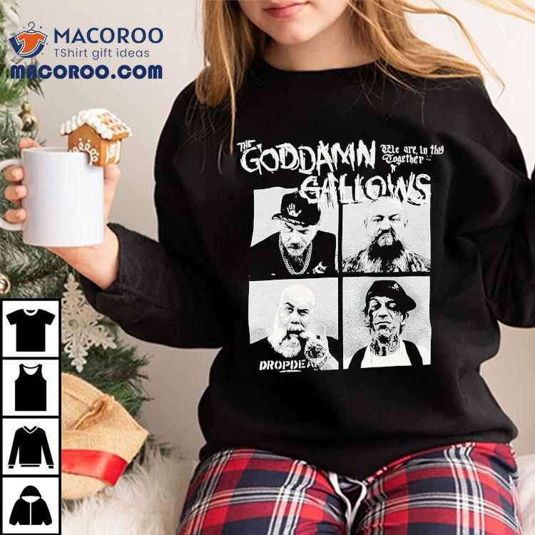 The Goddamn Gallows We Are In This Together Shirt The Goddamn Gallows We Are In This Together Shirt