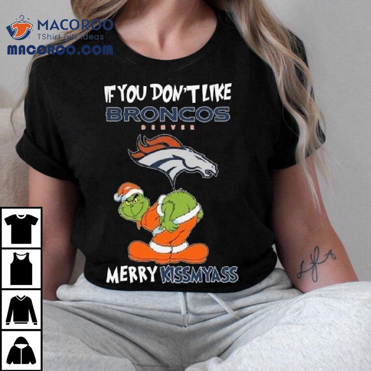 The Grinch If You Don’t Like Denver Broncos Merry Kissmyass 2025 Shirt The Grinch If You Don’t Like Denver Broncos Merry Kissmyass 2025 Shirt