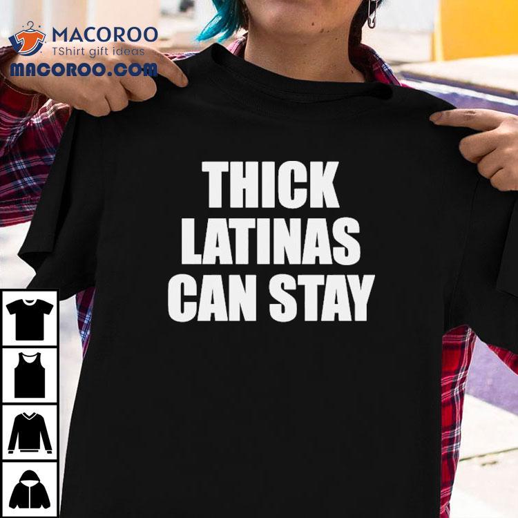 Thick Latinas Can Stay Shirt Thick Latinas Can Stay Shirt
