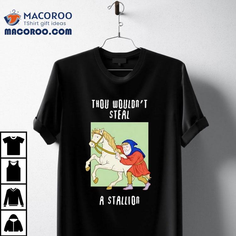 Thou Wouldn’t Steal A Stallion Shirt Thou Wouldn’t Steal A Stallion Shirt