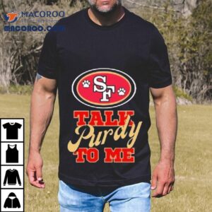 Trendy San Francisco 49ers Talk Purdy To Me Shirt 2 Trendy San Francisco Ers Talk Purdy To Me Tshirt