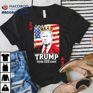 Trump 2028 Never Back Down Card Shirt 2 Trump Never Back Down Card Tshirt