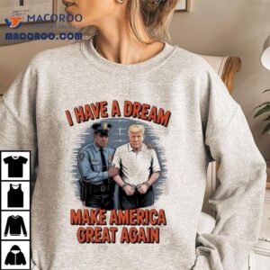 Trump I Have A Dream Make American Great Again Shirt 2 Trump I Have A Dream Make American Great Again Tshirt
