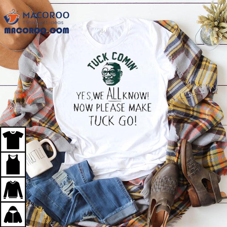 Tuck Comin’ Yes We All Know Now’ Please Make Tuck Go Shirt Tuck Comin’ Yes We All Know Now’ Please Make Tuck Go Shirt