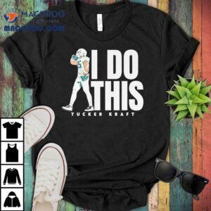 Tucker Kraft Green Bay Packers I Do This Shirt 2 Tucker Kraft Green Bay Packers I Do This Tshirt