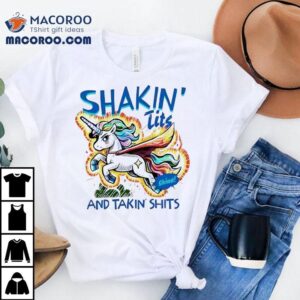 Unicorn Shine Shakin Tits And Takin Shits Tshirt