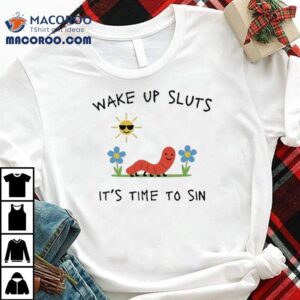 Wake Up Sluts It S Time To Sin Worm Tshirt