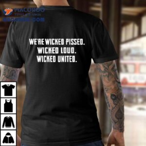 We Re Wicked Pissed Wicked Loud Wicked United Tshirt
