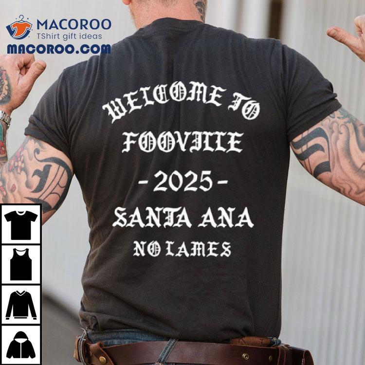 Welcome To Fooville Santa Ana 2025 Shirt Welcome To Fooville Santa Ana 2025 Shirt