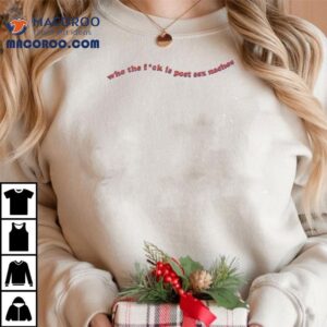 Who The Fuck Is Post Sex Nachos Shirt 2 Who The Fuck Is Post Sex Nachos Tshirt