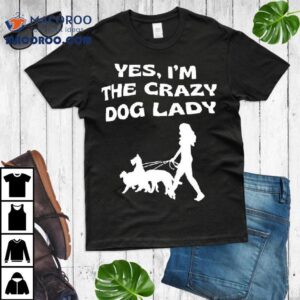 Yes I M The Crazy Dog Lady Tshirt