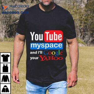 Youtube Myspace And I Ll Google Your Yahoo Tshirt