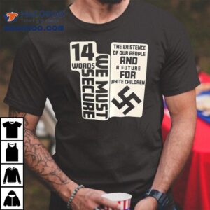 Words We Must Secure The Existence Of Our People And A Future For White Children Tshirt