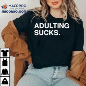 Adulting Sucks Text Original Shirt 3 Adulting Sucks Text Original Tshirt
