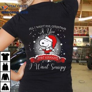 All I Want For Christmas Is You Just Kidding I Want Snoopy 2025 Shirt 3 All I Want For Christmas Is You Just Kidding I Want Snoopy Tshirt