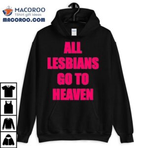 All Lesbians Go To Heaven Tshirt