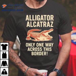 Alligator Alcatraz Only One Way Across This Border Shirt 3 Alligator Alcatraz Only One Way Across This Border Tshirt