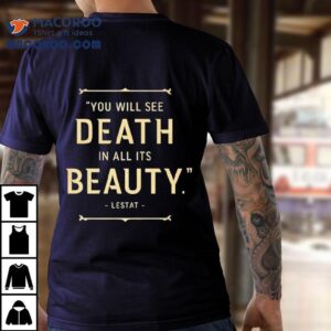 Anne Rice S Interview With The Vampire Lestat Quote You Will See Death In All It S Beauty Lesta Tshirt