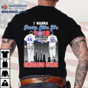 Anthony Rizzo And Kyle Tucker I Wanna Party Like It S Chicago Cubs World Title Signatures Tshirt