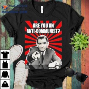 Are You An Anti-communist Senator Joseph Mccarthy Shirt 3 Are You An Anti Communist Senator Joseph Mccarthy Tshirt
