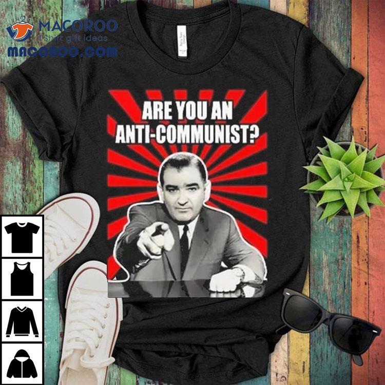Are You An Anti-communist Senator Joseph Mccarthy Shirt Are You An Anti-communist Senator Joseph Mccarthy Shirt