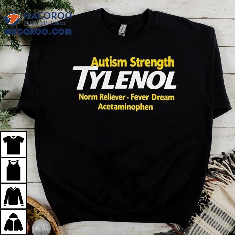 Autism Strength Tylenol Norm Reliever Fever Dream Acetaminophen Shirt Autism Strength Tylenol Norm Reliever Fever Dream Acetaminophen Shirt